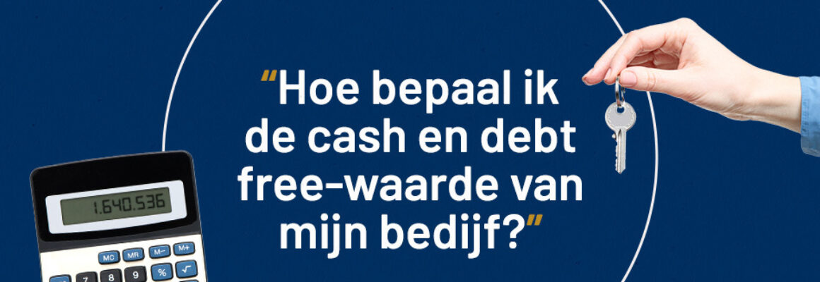 Wat is de cash and debt free waarde van mijn bedrijf?